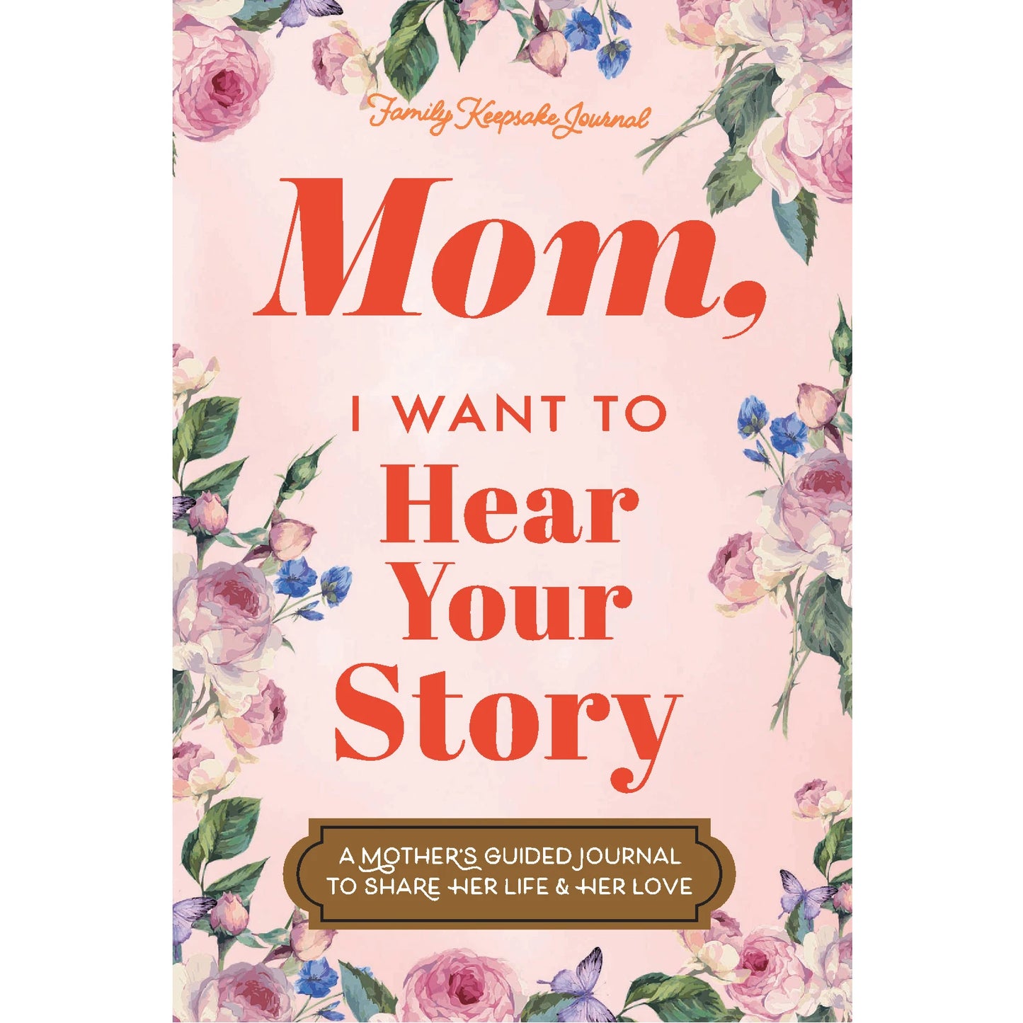 Mom, I Want to Hear Your Story: A Mother's Guided Journal to Share Her Life & Her Love
